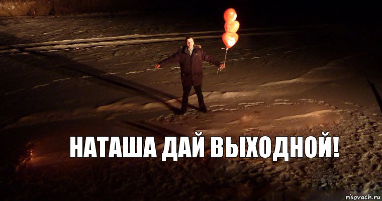 НАТАША ДАЙ ВЫХОДНОЙ!