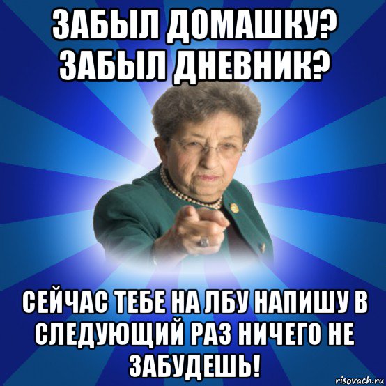 забыл домашку? забыл дневник? сейчас тебе на лбу напишу в следующий раз ничего не забудешь!, Мем Наталья Ивановна