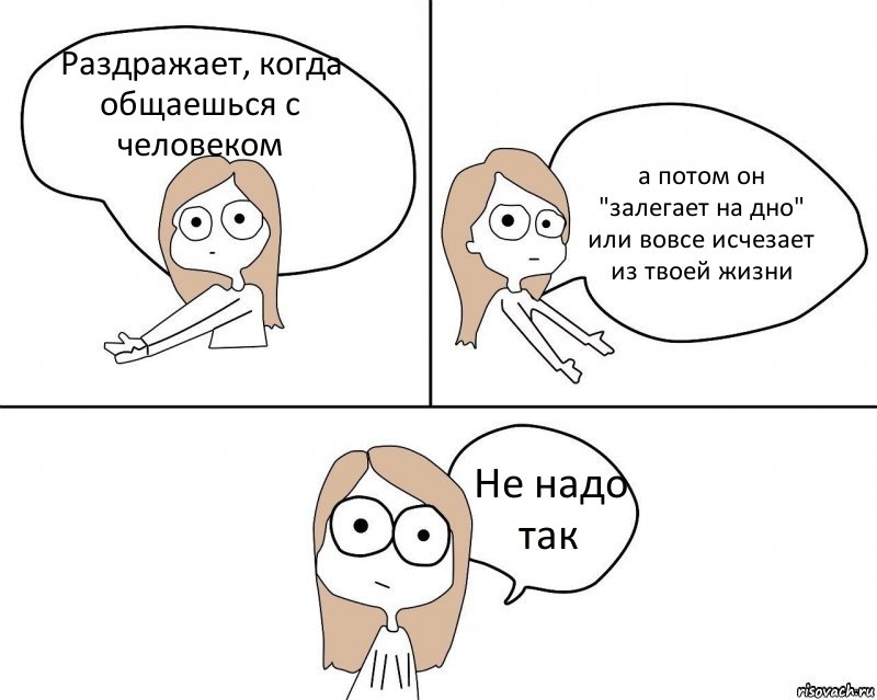 Раздражает, когда общаешься с человеком а потом он "залегает на дно" или вовсе исчезает из твоей жизни Не надо так, Комикс Не надо так