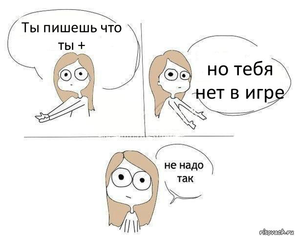 Ты пишешь что ты + но тебя нет в игре, Комикс Не надо так 2 зоны