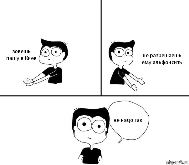 зовешь пашу в Киев не разрешаешь ему альфонсить не надо так, Комикс Не надо так (парень)