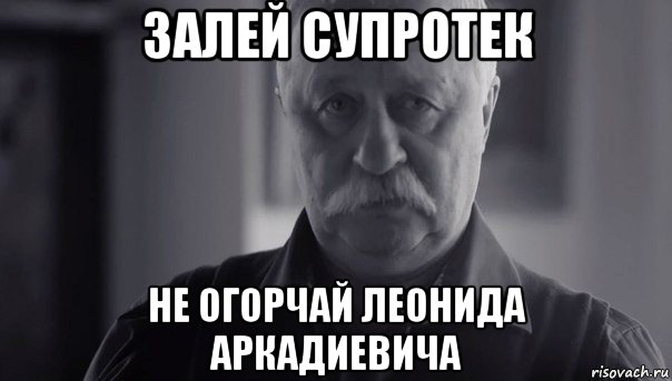 залей супротек не огорчай леонида аркадиевича, Мем Не огорчай Леонида Аркадьевича