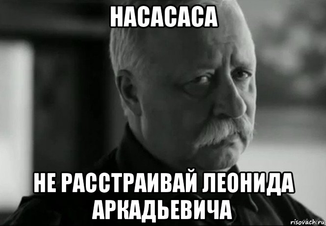 насасаса не расстраивай леонида аркадьевича, Мем Не расстраивай Леонида Аркадьевича