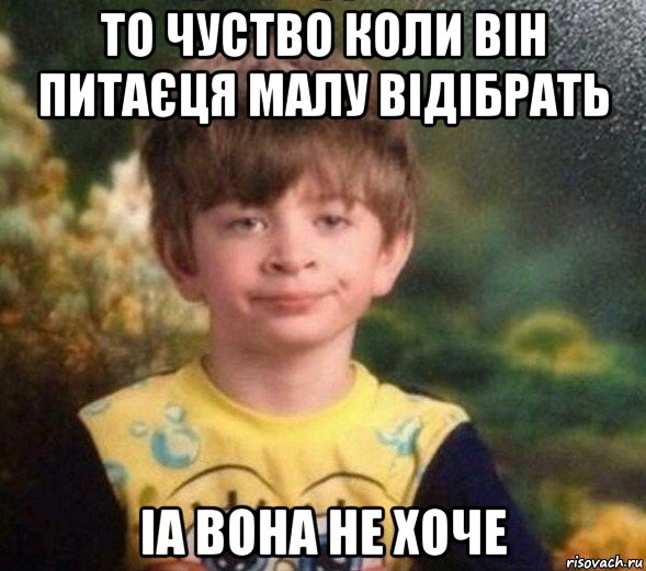 то чуство коли він питаєця малу відібрать іа вона не хоче, Мем Недовольный пацан