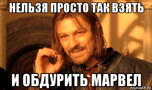 нельзя просто так взять и обдурить марвел, Мем Нельзя просто так взять и (Боромир мем)