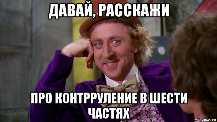 давай, расскажи про контрруление в шести частях, Мем Ну давай расскажи (Вилли Вонка)