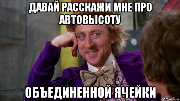 давай расскажи мне про автовысоту объединенной ячейки, Мем Ну давай расскажи (Вилли Вонка)