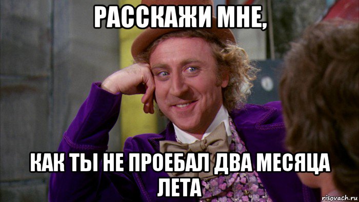 расскажи мне, как ты не проебал два месяца лета, Мем Ну давай расскажи (Вилли Вонка)