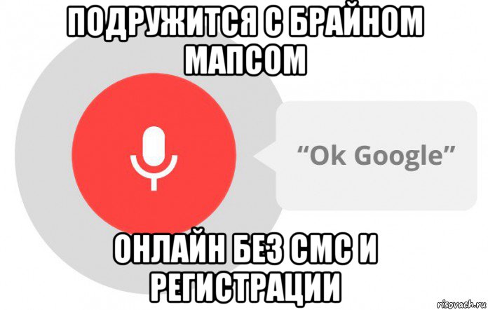 подружится с брайном мапсом онлайн без смс и регистрации, Мем  Окей гугл