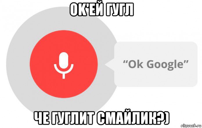 ok'ей гугл че гуглит смайлик?), Мем  Окей гугл