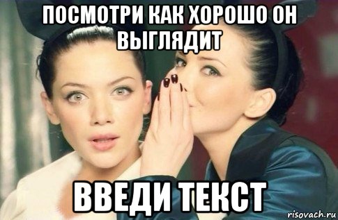 посмотри как хорошо он выглядит введи текст