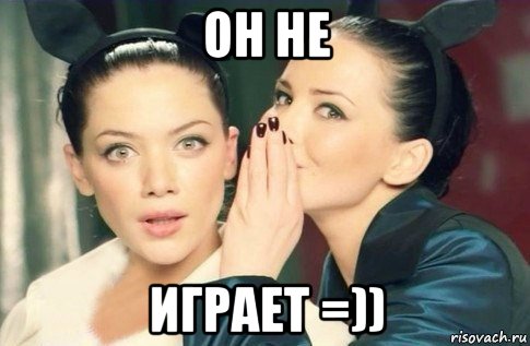 он не играет =)), Мем  Он