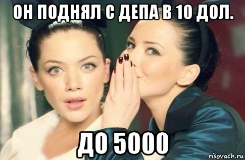 он поднял с депа в 10 дол. до 5000, Мем  Он