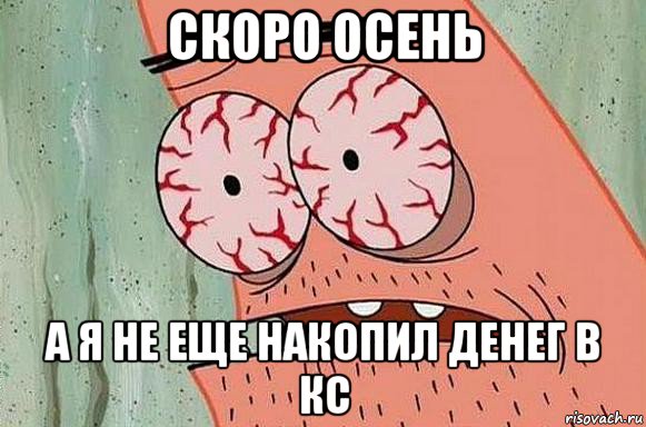 скоро осень а я не еще накопил денег в кс, Мем  Патрик в ужасе