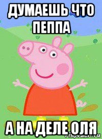 думаешь что пеппа а на деле оля, Мем  Peppa