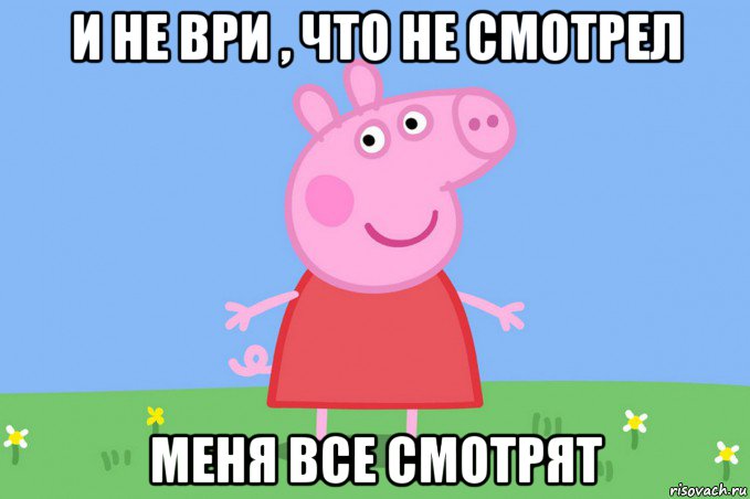 и не ври , что не смотрел меня все смотрят