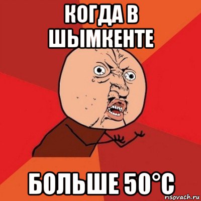 когда в шымкенте больше 50°с, Мем Почему