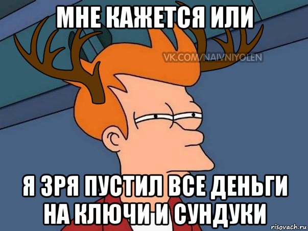 мне кажется или я зря пустил все деньги на ключи и сундуки, Мем  Подозрительный олень