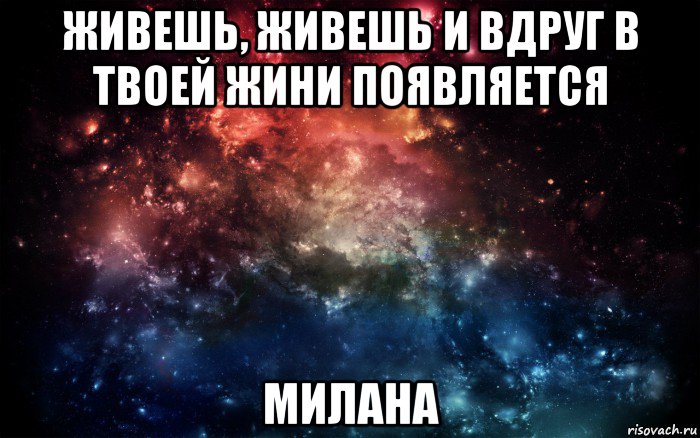 живешь, живешь и вдруг в твоей жини появляется милана, Мем Просто космос