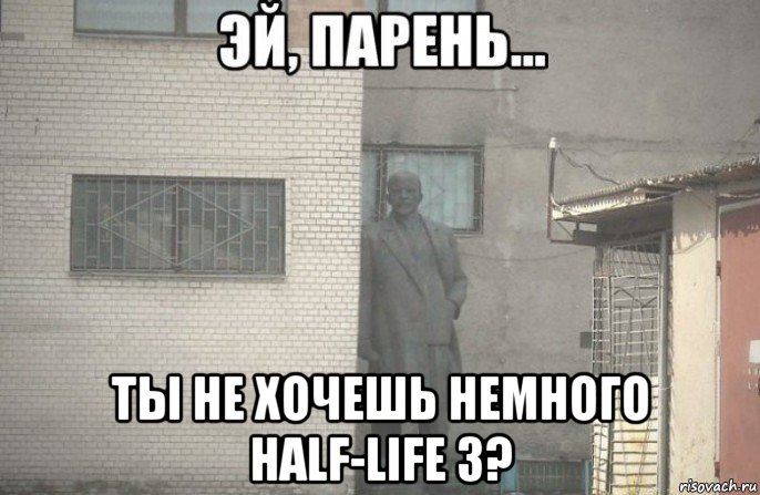  ты не хочешь немного half-life 3?, Мем псс парень