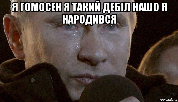 я гомосек я такий дебіл нашо я народився , Мем Плачущий Путин