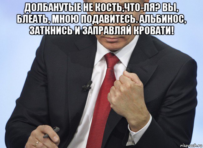 долбанутые не кость,что-ля? вы, блеать, мною подавитесь. альбинос, заткнись и заправляй кровати! , Мем Путин показывает кулак