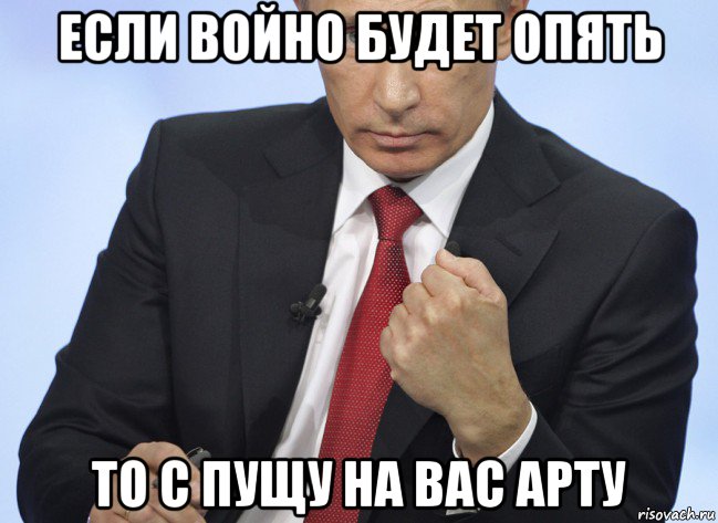 если войно будет опять то с пущу на вас арту, Мем Путин показывает кулак