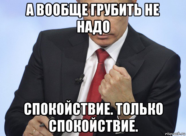 а вообще грубить не надо спокойствие. только спокойствие., Мем Путин показывает кулак