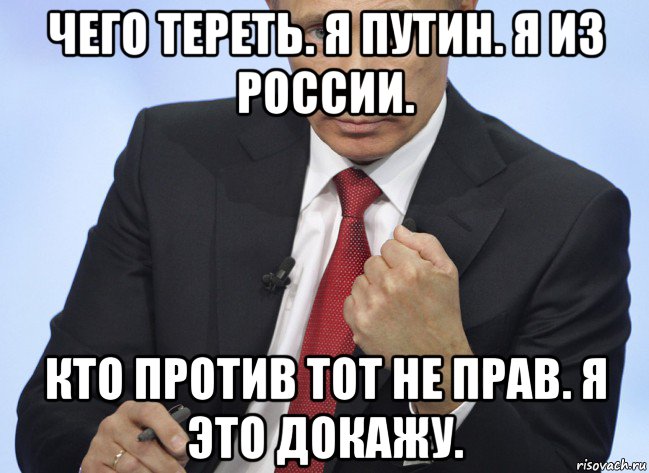 чего тереть. я путин. я из россии. кто против тот не прав. я это докажу., Мем Путин показывает кулак