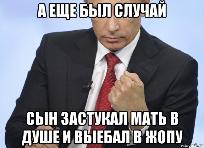 а еще был случай сын застукал мать в душе и выебал в жопу, Мем Путин показывает кулак