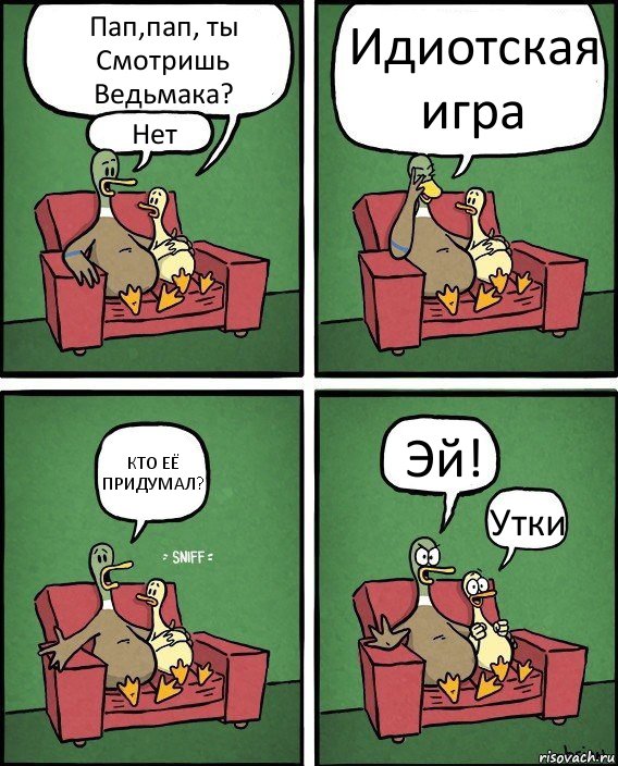 Пап,пап, ты Смотришь Ведьмака? Нет Идиотская игра КТО ЕЁ ПРИДУМАЛ? Эй! Утки, Комикс  Разговор уток