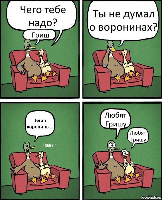 Чего тебе надо? Гриш Ты не думал о воронинах? Блин воронины... Любят Гришу Любят Гришу, Комикс  Разговор уток