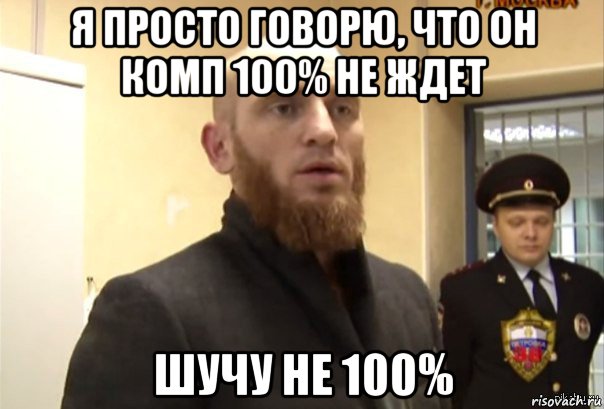 я просто говорю, что он комп 100% не ждет шучу не 100%, Мем Шучу