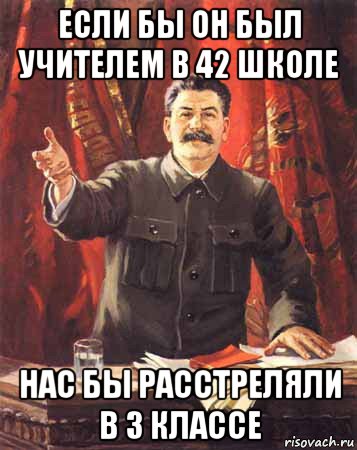 если бы он был учителем в 42 школе нас бы расстреляли в 3 классе, Мем  сталин цветной