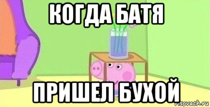 когда батя пришел бухой