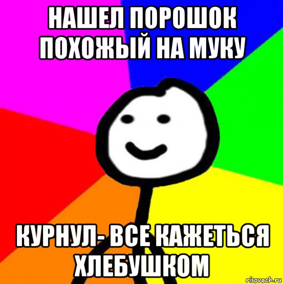 нашел порошок похожый на муку курнул- все кажеться хлебушком, Мем теребок