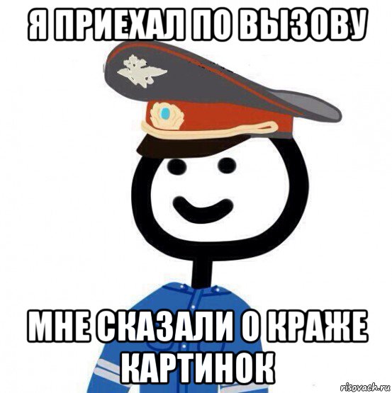 я приехал по вызову мне сказали о краже картинок, Мем теребонька милиционер