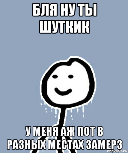 бля ну ты шуткик у меня аж пот в разных местах замерз, Мем  Теребонька замерз