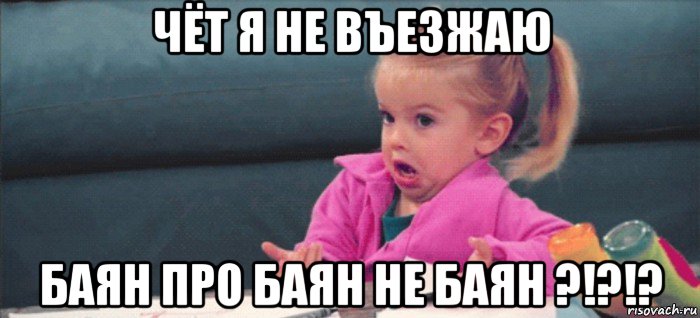 чёт я не въезжаю баян про баян не баян ?!?!?, Мем  Ты говоришь (девочка возмущается)