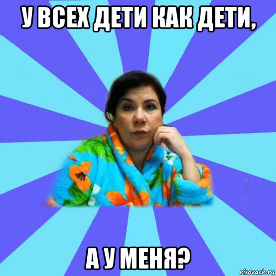 у всех дети как дети, а у меня?