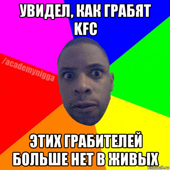 увидел, как грабят kfc этих грабителей больше нет в живых, Мем  ТИПИЧНЫЙ НЕГР