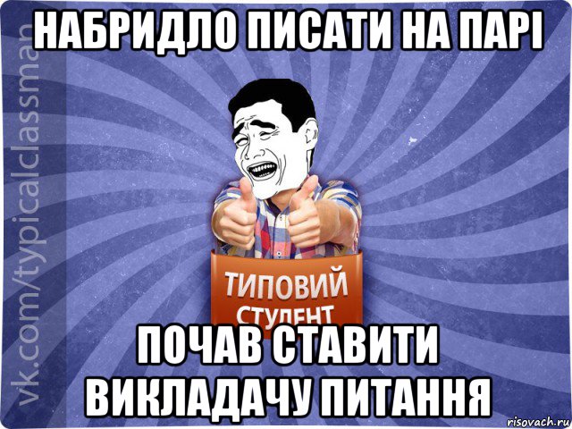 набридло писати на парі почав ставити викладачу питання, Мем Типовий студент