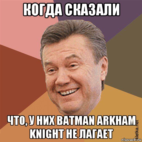 когда сказали что, у них batman arkham knight не лагает, Мем Типовий Яник