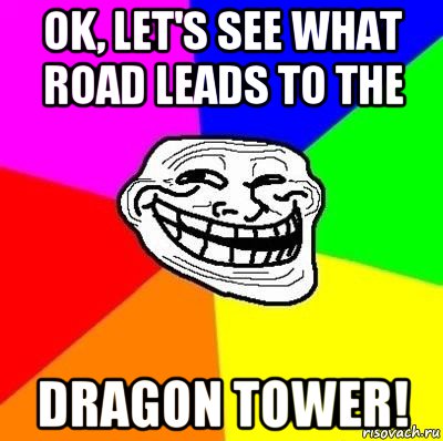 ok, let's see what road leads to the dragon tower!, Мем Тролль Адвайс