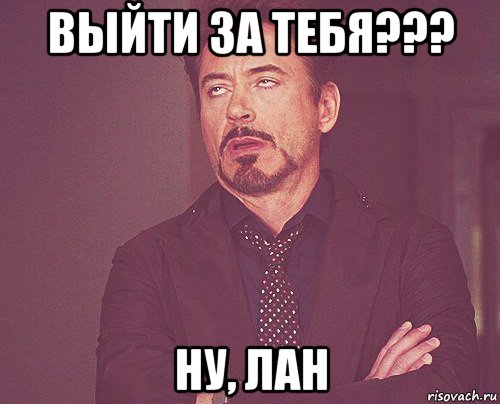 выйти за тебя??? ну, лан, Мем твое выражение лица