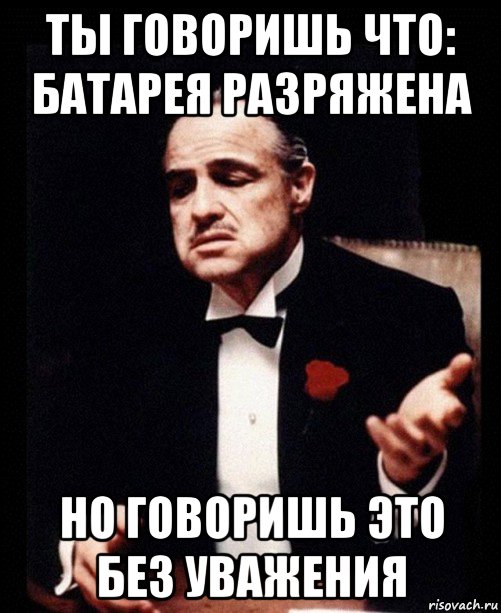 ты говоришь что: батарея разряжена но говоришь это без уважения, Мем ты делаешь это без уважения