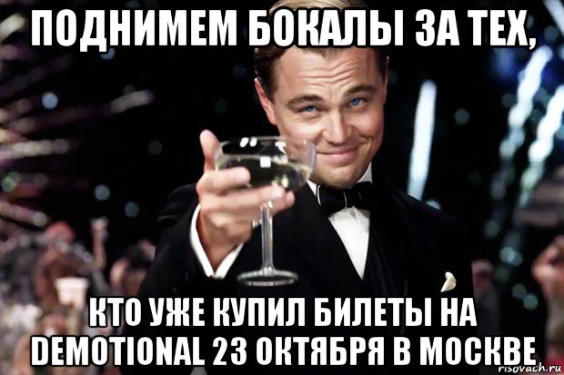 поднимем бокалы за тех, кто уже купил билеты на demotional 23 октября в москве, Мем Великий Гэтсби (бокал за тех)