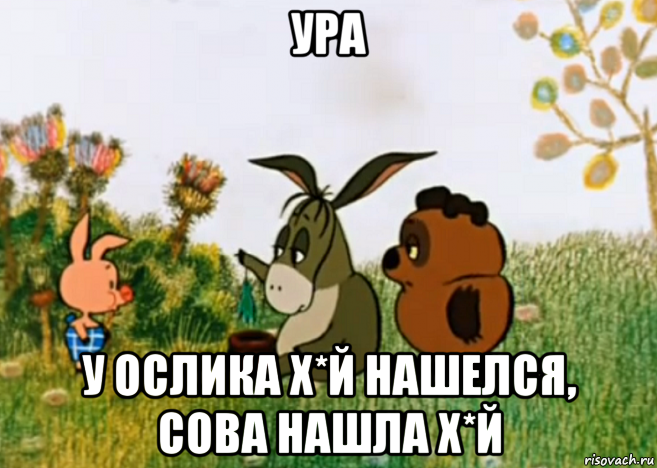 ура у ослика х*й нашелся, сова нашла х*й