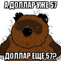 а доллар уже 57 доллар еще 57?