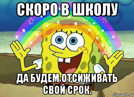 скоро в школу да будем отсиживать свой срок., Мем Воображение (Спанч Боб)